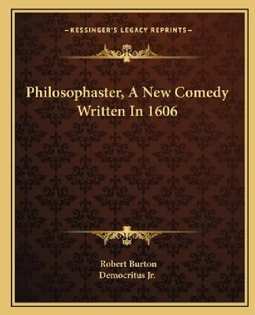 Philosophaster, A New Comedy Written In 1606 by Robert Burton, Democritus Jr.