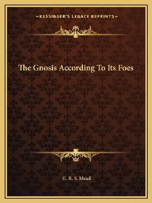 The Gnosis According To Its Foes by G. R. S. Mead