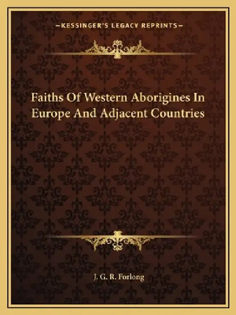 Faiths Of Western Aborigines In Europe And Adjacent Countries by J. G. R. Forlong