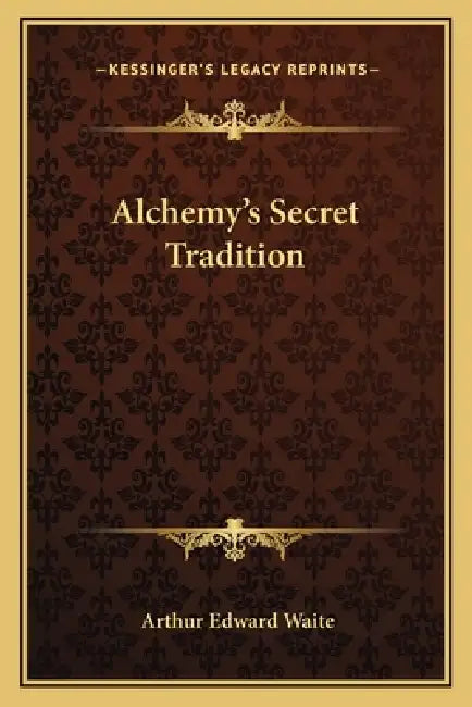 Alchemy's Secret Tradition by Arthur Edward Waite