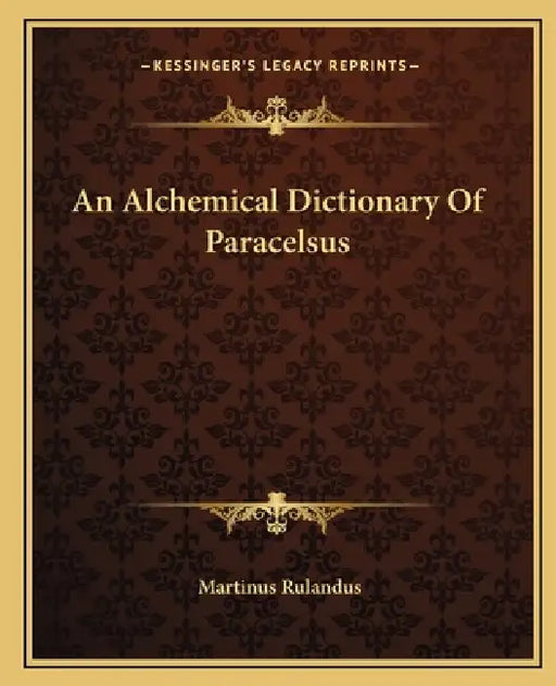 An Alchemical Dictionary Of Paracelsus by Martinus Rulandus