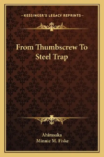 From Thumbscrew To Steel Trap by Ahimsaka, Minnie M. Fiske