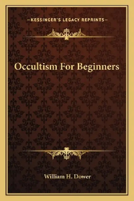 Occultism For Beginners by William H. Dower