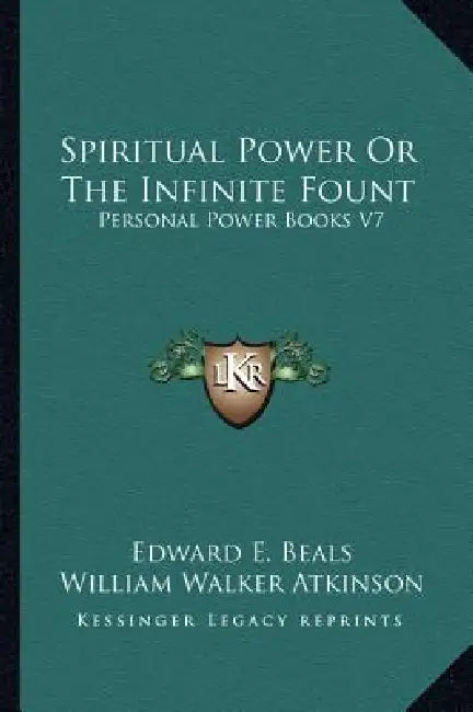 Spiritual Power Or The Infinite Fount: Personal Power Books V7 by Edward E. Beals, William Walker Atkinson