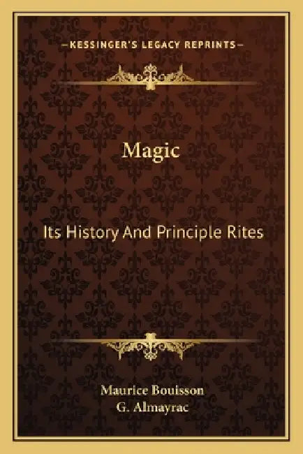 Magic: Its History And Principle Rites by Maurice Bouisson, G. Almayrac