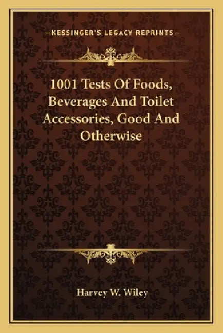1001 Tests Of Foods, Beverages And Toilet Accessories, Good And Otherwise by Harvey W. Wiley
