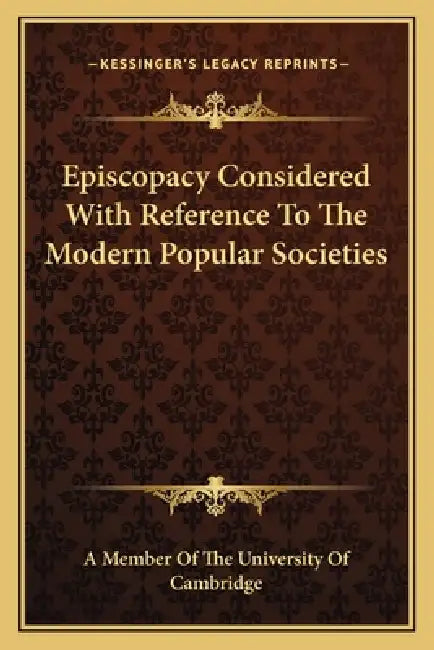 Episcopacy Considered With Reference To The Modern Popular Societies by A. Member of the University of Cambridge