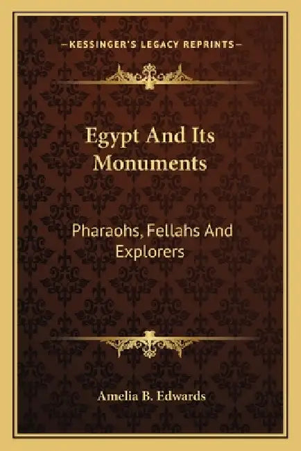 Egypt And Its Monuments: Pharaohs, Fellahs And Explorers by Amelia B. Edwards