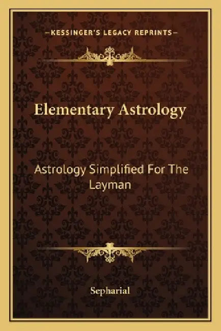 Elementary Astrology: Astrology Simplified For The Layman by Sepharial