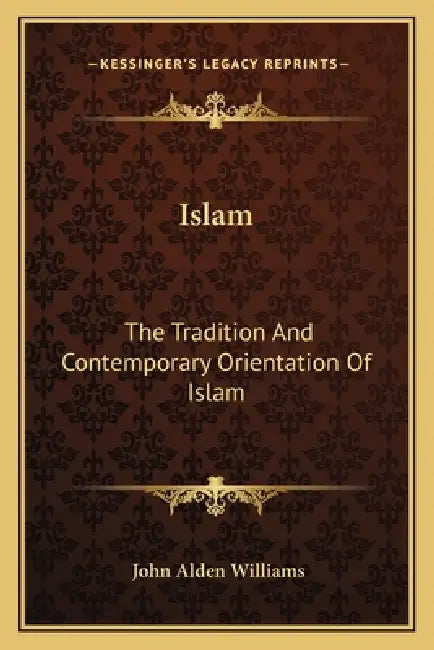 Islam: The Tradition And Contemporary Orientation Of Islam by John Alden Williams