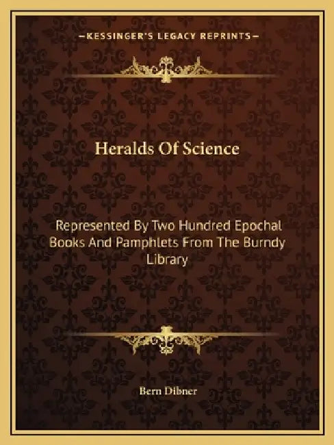Heralds Of Science: Represented By Two Hundred Epochal Books And Pamphlets From The Burndy Library by Bern Dibner