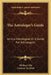 The Astrologer's Guide: Anima Astrologiae Or A Guide For Astrologers by William Lilly, Coulson Turnbull