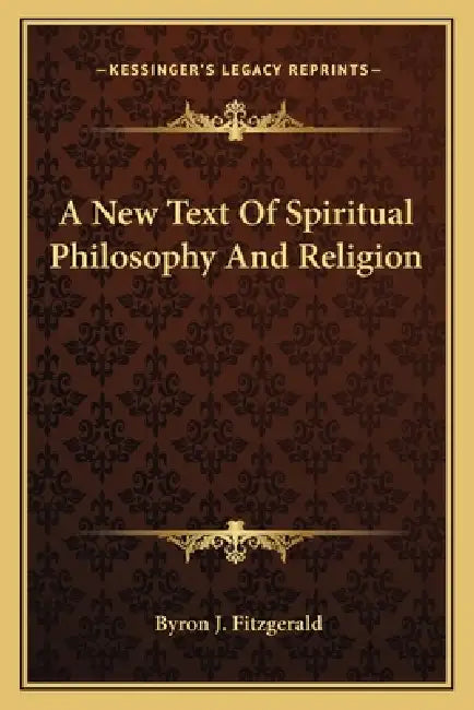 A New Text Of Spiritual Philosophy And Religion by Byron J. Fitzgerald