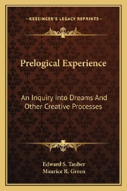 Prelogical Experience: An Inquiry Into Dreams And Other Creative Processes by Edward S. Tauber, Maurice R. Green
