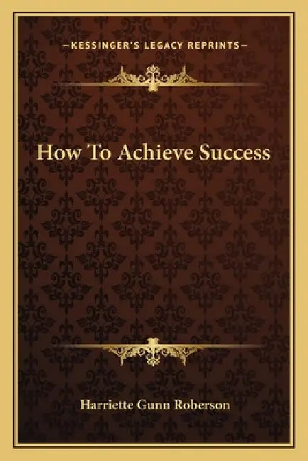 How To Achieve Success by Harriette Gunn Roberson