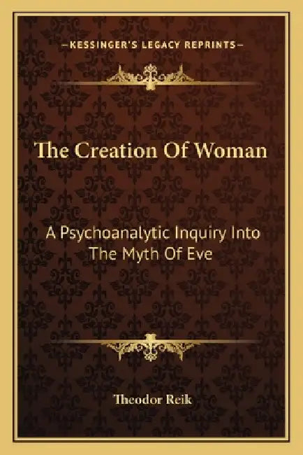 The Creation Of Woman: A Psychoanalytic Inquiry Into The Myth Of Eve by Theodor Reik