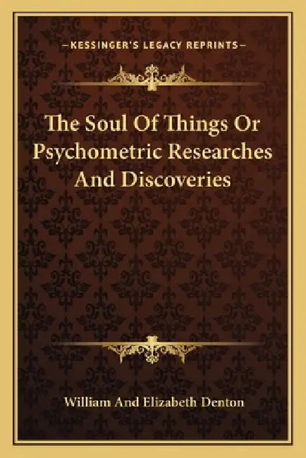 The Soul Of Things Or Psychometric Researches And Discoveries by William and Elizabeth Denton