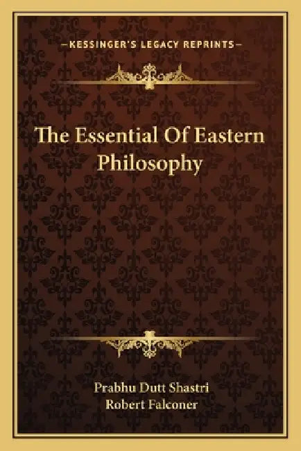The Essential Of Eastern Philosophy by Prabhu Dutt Shastri, Robert Falconer