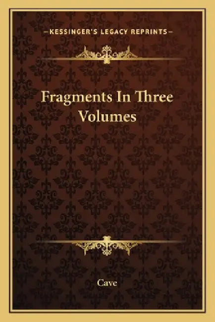 Fragments In Three Volumes by Cave