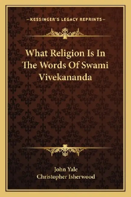 What Religion Is In The Words Of Swami Vivekananda by John Yale, Christopher Isherwood