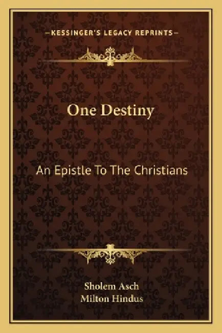 One Destiny: An Epistle To The Christians by Sholem Asch, Milton Hindus