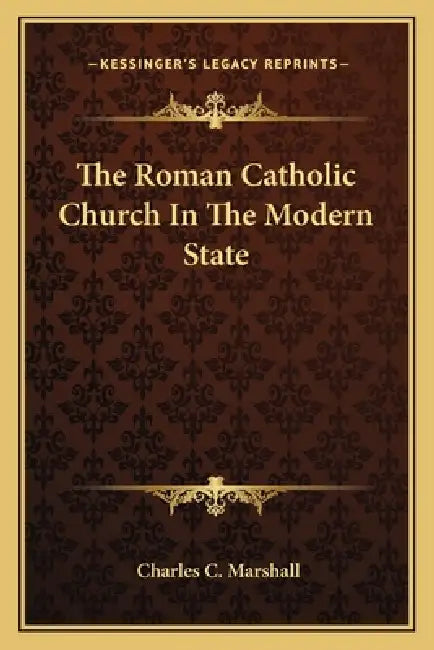 The Roman Catholic Church In The Modern State by Charles C. Marshall