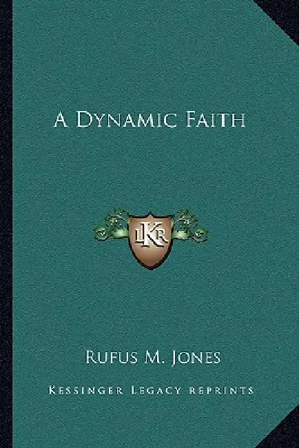 A Dynamic Faith by Rufus M. Jones