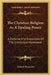 The Christian Religion As A Healing Power: A Defense And Exposition Of The Emmanual Movement by Elwood Worcester