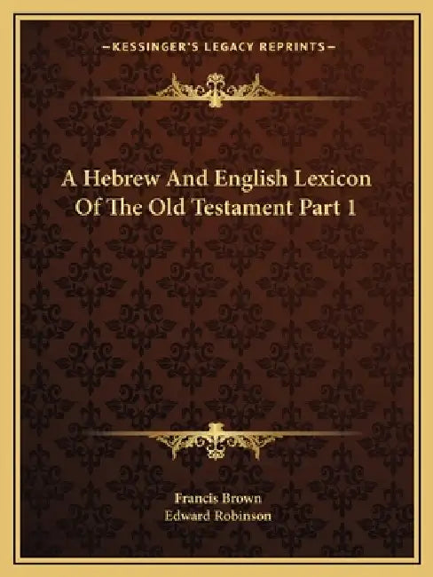 A Hebrew And English Lexicon Of The Old Testament Part 1 by Francis Brown, Edward Robinson
