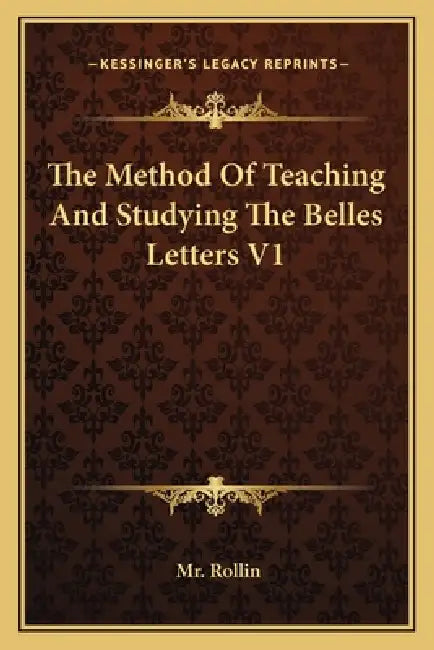 The Method Of Teaching And Studying The Belles Letters V1 by Rollin