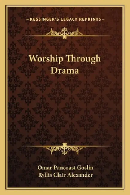Worship Through Drama by Omar Pancoast Goslin, Ryllis Clair Alexander