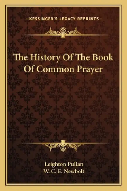 The History Of The Book Of Common Prayer by Leighton Pullan, W. C. E. Newbolt