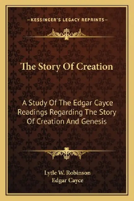 The Story Of Creation: A Study Of The Edgar Cayce Readings Regarding The Story Of Creation And Genesis by Lytle W. Robinson, Edgar Cayce