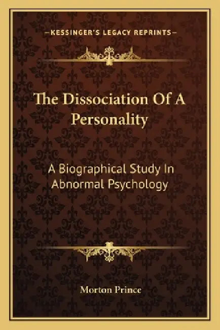 The Dissociation Of A Personality: A Biographical Study In Abnormal Psychology by Morton Prince