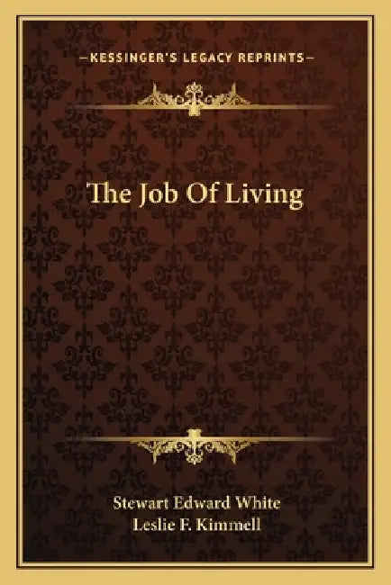 The Job Of Living by Stewart Edward White, Leslie F. Kimmell
