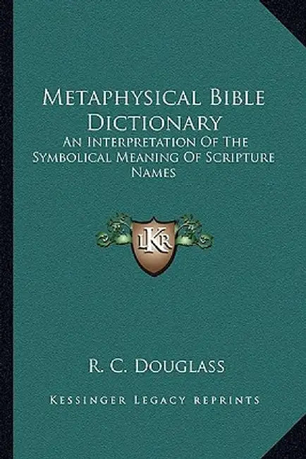 Metaphysical Bible Dictionary: An Interpretation of the Symbolical Meaning of Scripture Names by Douglass, R. C.