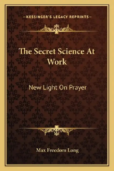 The Secret Science At Work: New Light On Prayer by Max Freedom Long