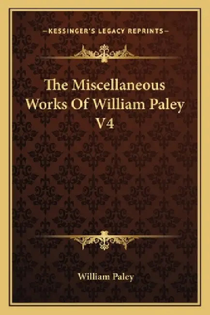 The Miscellaneous Works Of William Paley V4 by William Paley
