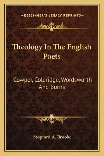 Theology In The English Poets: Cowper, Coleridge, Wordsworth And Burns by Stopford A. Brooke