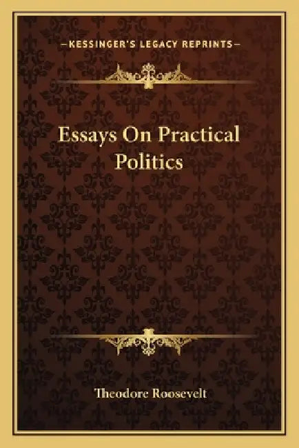 Essays On Practical Politics by Theodore Roosevelt