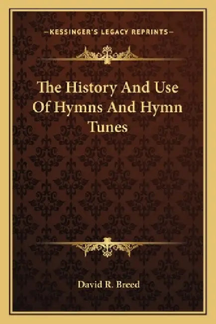 The History And Use Of Hymns And Hymn Tunes by David R. Breed