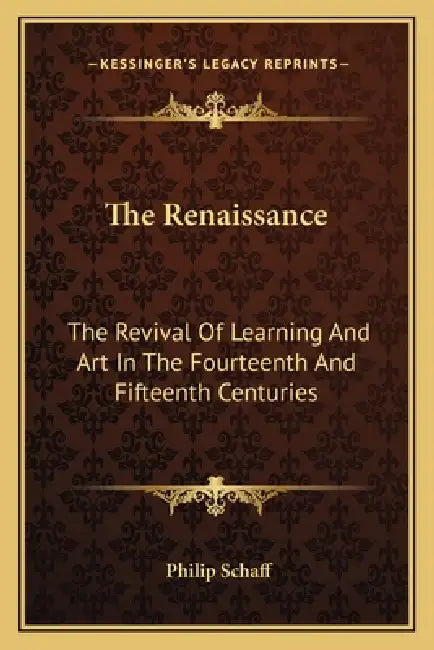 The Renaissance: The Revival Of Learning And Art In The Fourteenth And Fifteenth Centuries by Philip Schaff