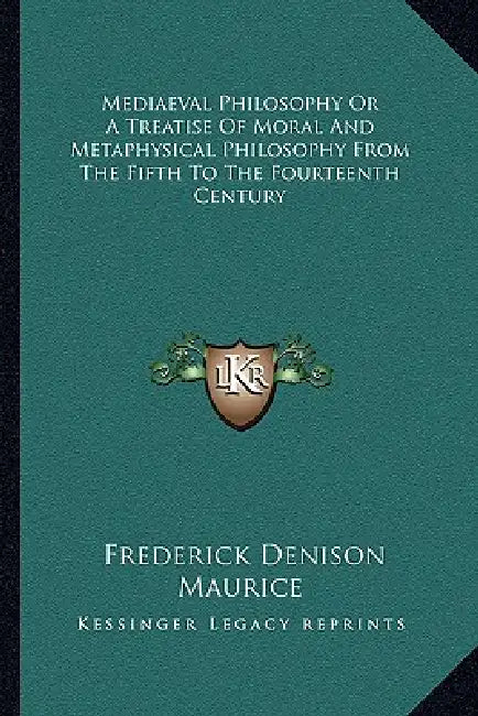 Mediaeval Philosophy Or A Treatise Of Moral And Metaphysical Philosophy From The Fifth To The Fourteenth Century by Frederick Denison Maurice
