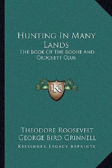 Hunting In Many Lands: The Book Of The Boone And Crockett Club by Theodore Roosevelt, George Bird Grinnell