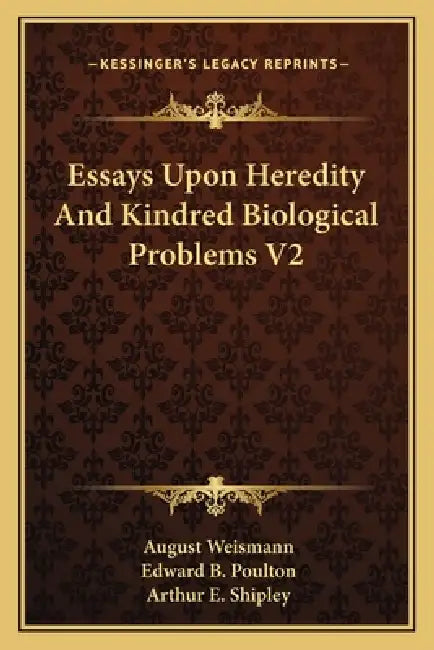 Essays Upon Heredity And Kindred Biological Problems V2 by August Weismann, Edward B. Poulton, Arthur E. Shipley