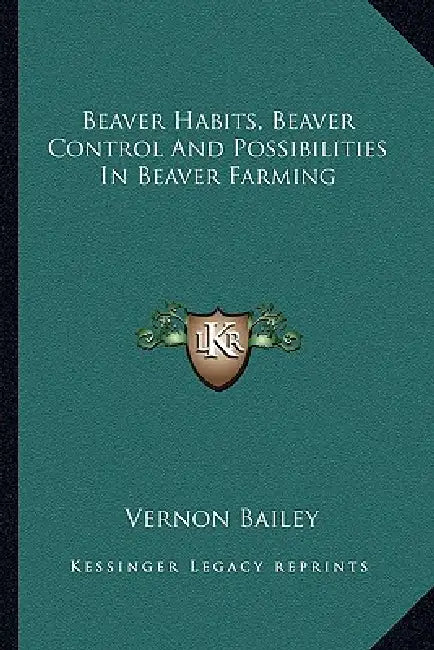Beaver Habits, Beaver Control And Possibilities In Beaver Farming by Vernon Bailey