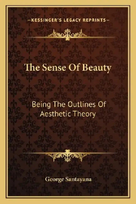 The Sense Of Beauty: Being The Outlines Of Aesthetic Theory by George Santayana