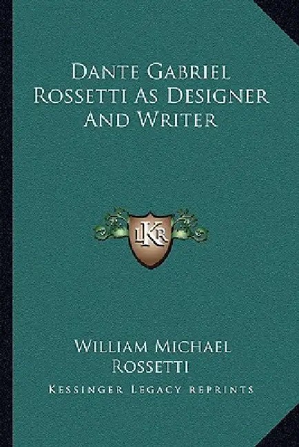 Dante Gabriel Rossetti As Designer And Writer by William Michael Rossetti