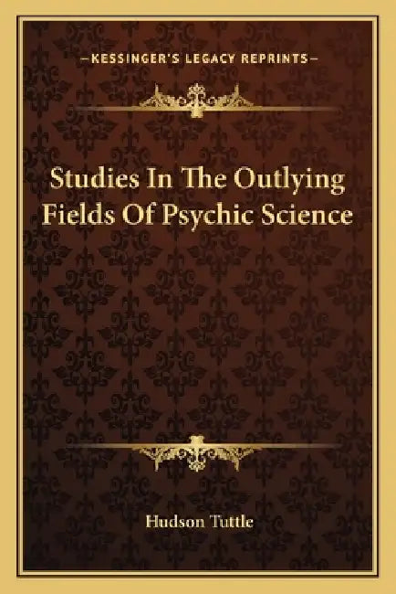 Studies In The Outlying Fields Of Psychic Science by Hudson Tuttle