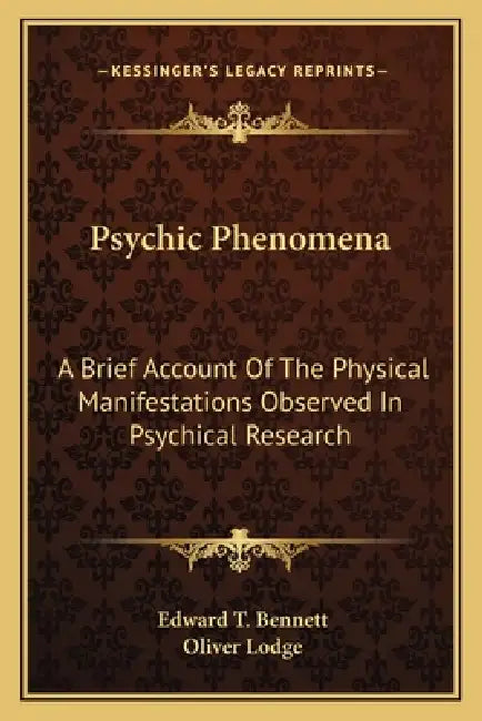 Psychic Phenomena: A Brief Account of the Physical Manifestations Observed in Psychical Research by Edward T. Bennett, Oliver Lodge
